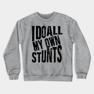 I Do All My Own Stunts Crewneck Sweatshirt